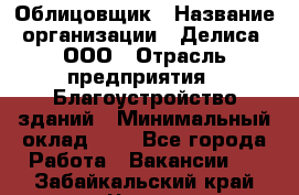 Облицовщик › Название организации ­ Делиса, ООО › Отрасль предприятия ­ Благоустройство зданий › Минимальный оклад ­ 1 - Все города Работа » Вакансии   . Забайкальский край,Чита г.